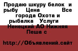 Продаю шкуру белок  и рыбу  › Цена ­ 1 500 - Все города Охота и рыбалка » Услуги   . Ненецкий АО,Нижняя Пеша с.